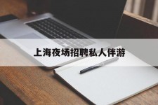 江苏上海夜场雇用私家伴游(上海雇用高端伴游一天20万)