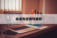 江苏南通淘宝模特兼职(南通哪里有模特培训班)