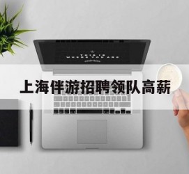 江苏上海伴游雇用领队高薪(上海导游招工)